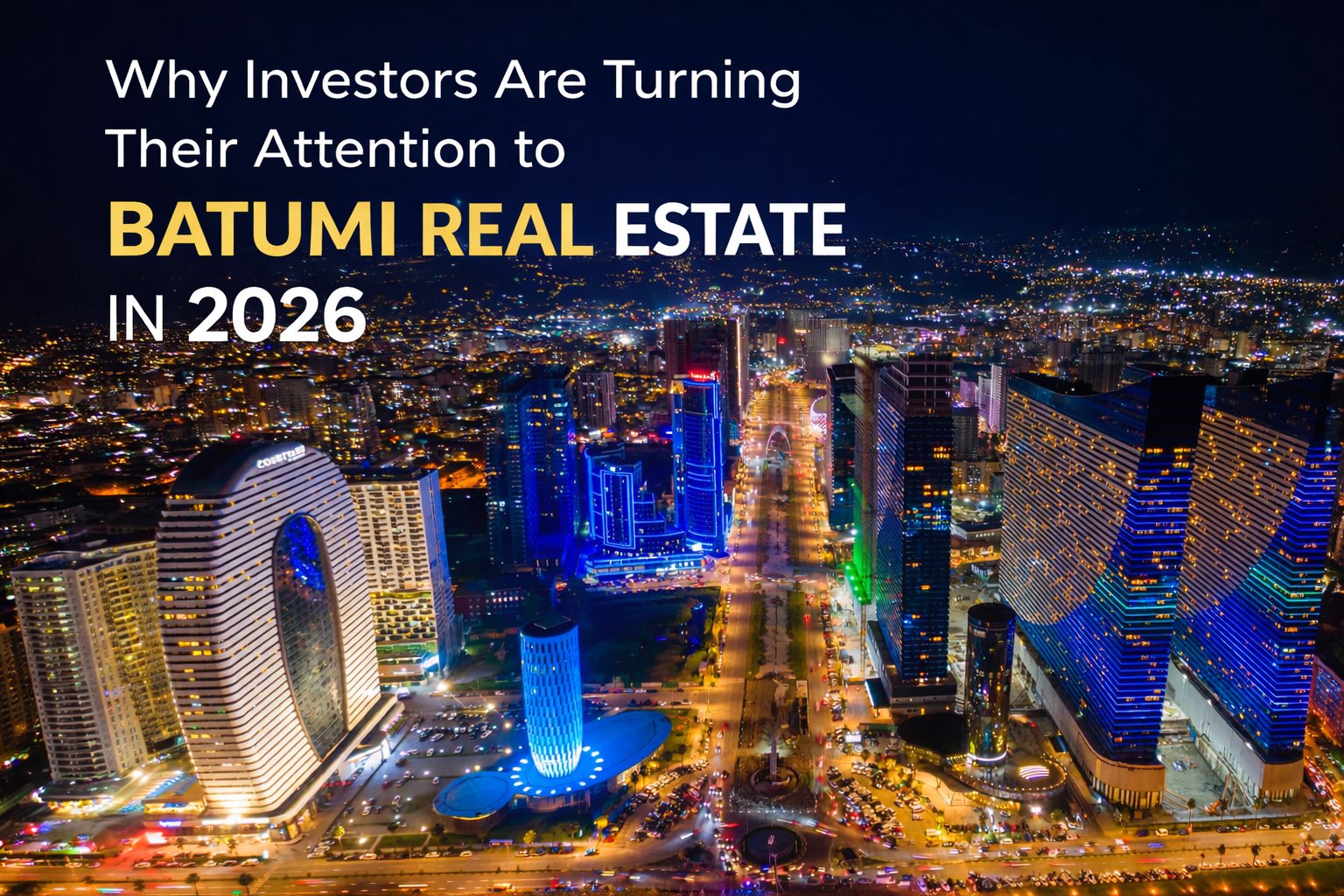 The Batumi Boom: Why This Black Sea Gem is 2026’s Hottest Real Estate Market